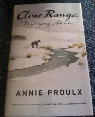 Close Range: Wyoming Stories. Annie Proulx.