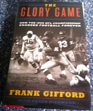The Glory Game : How the 1958 NFL Championship Changed Football Forever. Frank Gifford, Peter Richmond.