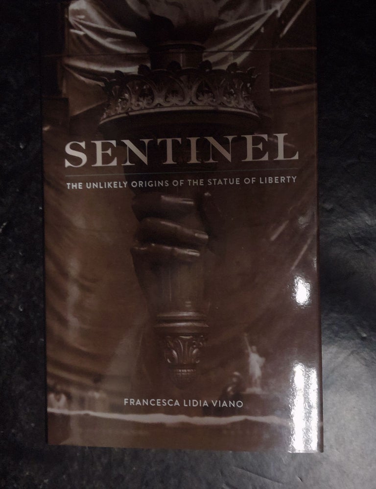 Item #68941 Sentinel: The Unlikely Origins of the Statue of Liberty. Francesca Lidia Viano.