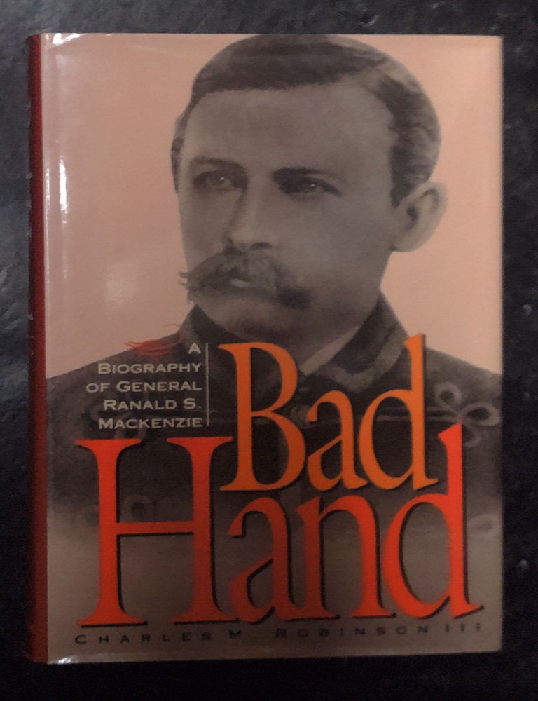 Item #72447 Bad Hand: A Biography of General Ranald S. MacKenzie. Charles M. III Robinson.